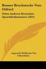 Bonner Bruchstucke Vom Otfried: Nebst Anderen Deutschen Sprachdenkmaelern (1821)