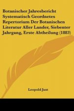 Botanischer Jahresbericht Systematisch Geordnetes Repertorium Der Botanischen Literatur Aller Lander, Siebenter Jahrgang, Erste Abtheilung (1883)
