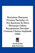 Breviarium Plantarum Novarum Fasciculus 1-2: Sive Specierum In Horto Plerumque Cultura Recognitarum Descriptio Contracta Ulterius Amplianda (1866)