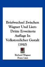 Briefwechsel Zwischen Wagner Und Liszt: Dritte Erweiterte Auflage in Volkstomlicher Gestalt (1910)