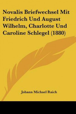 Novalis Briefwechsel Mit Friedrich Und August Wilhelm, Charlotte Und Caroline Schlegel (1880)