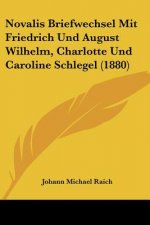 Novalis Briefwechsel Mit Friedrich Und August Wilhelm, Charlotte Und Caroline Schlegel (1880)