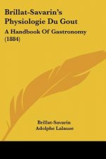 Brillat-Savarin's Physiologie Du Gout: A Handbook of Gastronomy (1884)