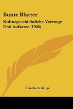 Bunte Blatter: Kulturgeschichtliche Vortrage Und Aufsatze (1908)