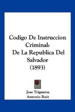 Codigo De Instruccion Criminal: De La Republica Del Salvador (1893)