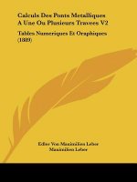 Calculs Des Ponts Metalliques A Une Ou Plusieurs Travees V2: Tables Numeriques Et Oraphiques (1889)