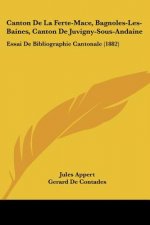 Canton De La Ferte-Mace, Bagnoles-Les-Baines, Canton De Juvigny-Sous-Andaine: Essai De Bibliographie Cantonale (1882)