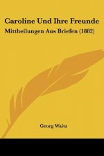 Caroline Und Ihre Freunde: Mittheilungen Aus Briefen (1882)