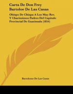 Carta De Don Frey Bartoloe De Las Casas: Obispo De Chiapa A Los Muy Rev. Y Charissimos Padres Del Capitulo Provincial De Guatimala (1854)