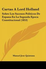 Cartas A Lord Holland: Sobre Los Sucesos Politicos De Espana En La Segunda Epoca Constitucional (1853)
