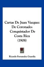 Cartas de Juan Vazquez de Coronado: Conquistador de Costa Rica (1908)