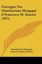 Carteggio Tra Giambattista Morgagni E Francesco M. Zanotti (1875)