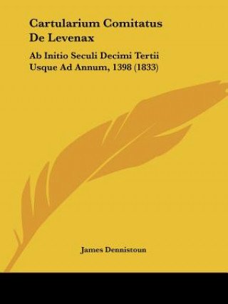 Cartularium Comitatus De Levenax: Ab Initio Seculi Decimi Tertii Usque Ad Annum, 1398 (1833)