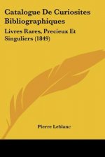 Catalogue De Curiosites Bibliographiques: Livres Rares, Precieux Et Singuliers (1849)