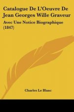 Catalogue De L'Oeuvre De Jean Georges Wille Graveur: Avec Une Notice Biographique (1847)