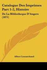 Catalogue Des Imprimes Part 1-2, Histoire: De La Bibliotheque D'Angers (1871)