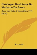 Catalogue Des Livres De Madame Du Barry: Avec Les Prix A Versailles, 1771 (1874)