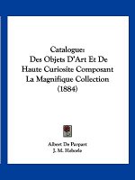 Catalogue: Des Objets D'Art Et De Haute Curiosite Composant La Magnifique Collection (1884)
