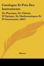 Catalogue Et Prix Des Instruments: De Physique, De Chimie, D'Optique, De Mathematiques Et D'Astronomie (1867)