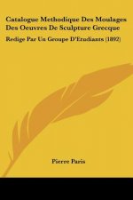 Catalogue Methodique Des Moulages Des Oeuvres De Sculpture Grecque: Redige Par Un Groupe D'Etudiants (1892)