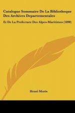 Catalogue Sommaire De La Bibliotheque Des Archives Departementales: Et De La Prefecture Des Alpes-Maritimes (1890)