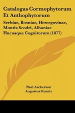 Catalogus Cormophytorum Et Anthophytorum: Serbiae, Bosniae, Hercegovinae, Montis Scodri, Albaniae Hucusque Cognitorum (1877)