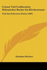 Censur Und Confiscation Hebraischer Bucher Im Kirchenstaate: Und Aus Schweren Zeiten (1891)