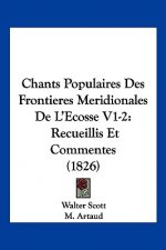 Chants Populaires Des Frontieres Meridionales de L'Ecosse V1-2: Recueillis Et Commentes (1826)
