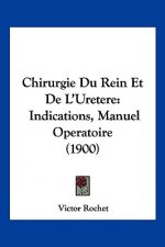 Chirurgie Du Rein Et De L'Uretere: Indications, Manuel Operatoire (1900)