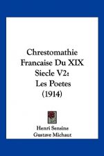 Chrestomathie Francaise Du XIX Siecle V2: Les Poetes (1914)