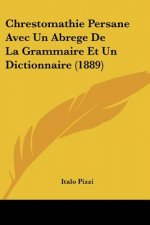 Chrestomathie Persane Avec Un Abrege De La Grammaire Et Un Dictionnaire (1889)