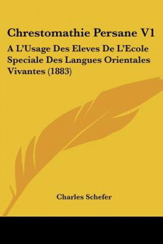 Chrestomathie Persane V1: A L'Usage Des Eleves De L'Ecole Speciale Des Langues Orientales Vivantes (1883)