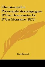 Chrestomathie Provencale Accompagnee D'Une Grammaire Et D'Un Glossaire (1875)