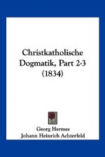 Christkatholische Dogmatik, Part 2-3 (1834)