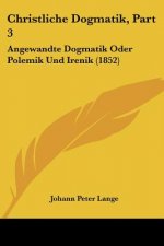 Christliche Dogmatik, Part 3: Angewandte Dogmatik Oder Polemik Und Irenik (1852)