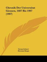 Chronik Der Universitat Giessen, 1607 Bis 1907 (1907)