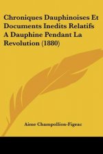 Chroniques Dauphinoises Et Documents Inedits Relatifs A Dauphine Pendant La Revolution (1880)