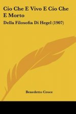 CIO Che E Vivo E CIO Che E Morto: Della Filosofia Di Hegel (1907)