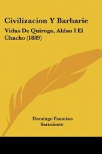 Civilizacion Y Barbarie: Vidas De Quiroga, Aldao I El Chacho (1889)