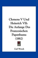 Clemens V Und Heinrich VII: Die Anfange Des Franzosischen Papstthums (1882)