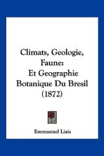 Climats, Geologie, Faune: Et Geographie Botanique Du Bresil (1872)