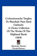 Cochruinneacha Taoghta De Shaothair Nam Bard Gaeleach: A Choice Collection Of The Works Of The Highland Bards (1804)