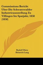 Commissions Bericht Uber Die Schwarzwalder Industrieausstellung Zu Villingen Im Spatjahr, 1858 (1858)