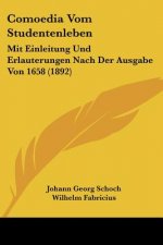 Comoedia Vom Studentenleben: Mit Einleitung Und Erlauterungen Nach Der Ausgabe Von 1658 (1892)