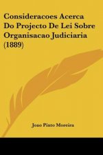 Consideracoes Acerca Do Projecto De Lei Sobre Organisacao Judiciaria (1889)