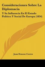 Consideraciones Sobre La Diplomacia: Y Su Influencia En El Estado Politico y Social de Europa (1834)