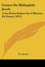 Contes Du Bibliophile Jacob: A Ses Petits-Enfans Sur L'Histoire De France (1875)