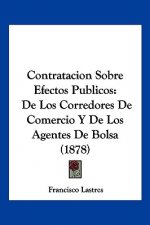 Contratacion Sobre Efectos Publicos: De Los Corredores De Comercio Y De Los Agentes De Bolsa (1878)