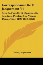 Correspondance De V. Jacquemont V1: Avec Sa Famille Et Plusieurs De Ses Amis Pendant Son Voyage Dans L'Inde, 1828-1832 (1861)