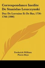 Correspondance Inedite de Stanislas Leszczynski: Duc de Lorraine Et de Bar, 1736-1766 (1906)